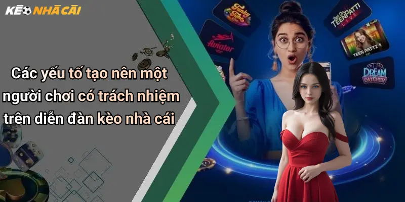 Các yếu tố tạo nên một người chơi có trách nhiệm trên diễn đàn kèo nhà cái