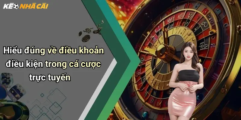 Hiểu đúng về điều khoản điều kiện trong cá cược trực tuyến
