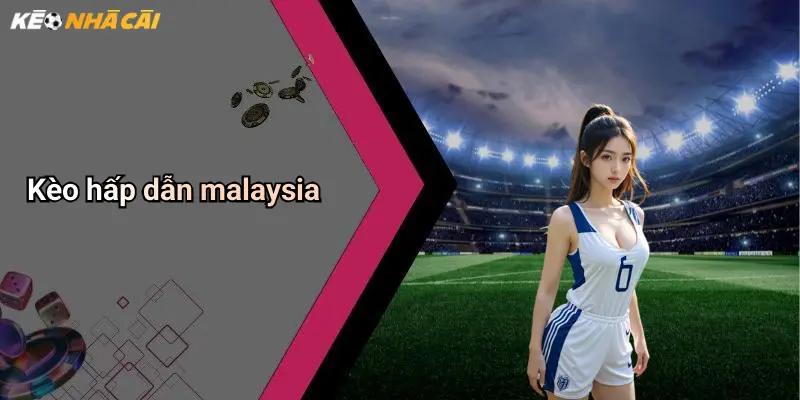 Kèo hấp dẫn malaysia