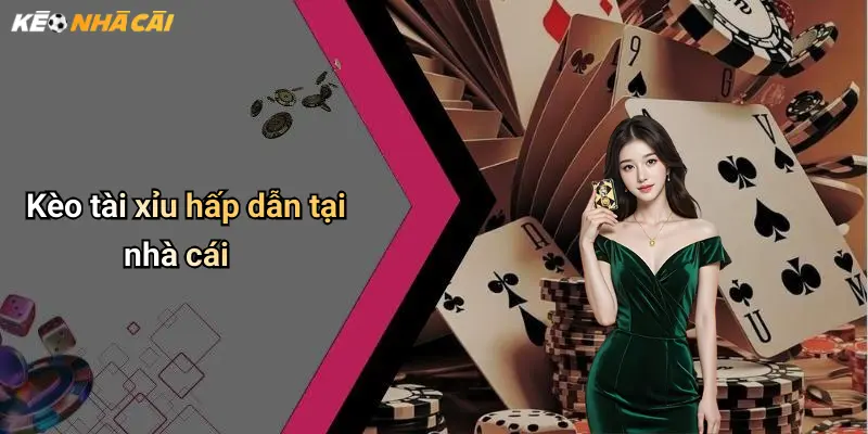 Kèo tài xỉu hấp dẫn tại nhà cái