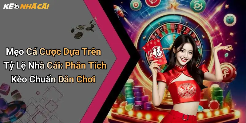 Mẹo Cá Cược Dựa Trên Tỷ Lệ Nhà Cái