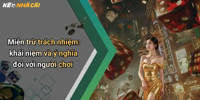 Miễn trừ trách nhiệm: khái niệm và ý nghĩa đối với người chơi