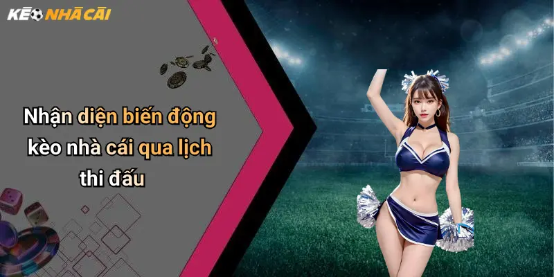 Nhận diện biến động kèo nhà cái qua lịch thi đấu