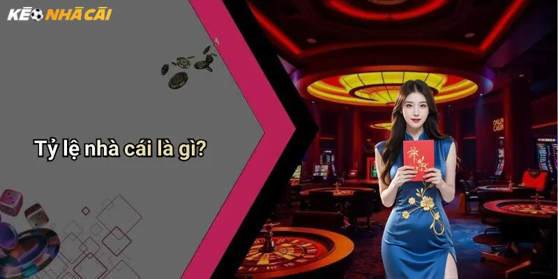 Tỷ lệ nhà cái là gì?
