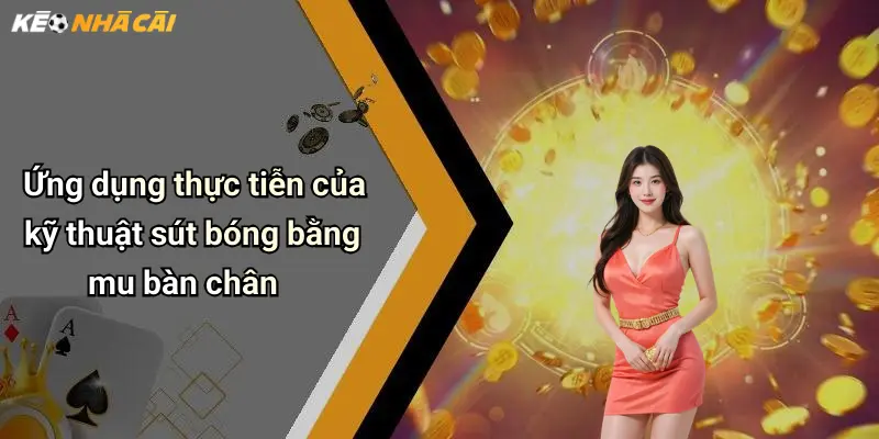 Ứng dụng thực tiễn của kỹ thuật sút bóng bằng mu bàn chân