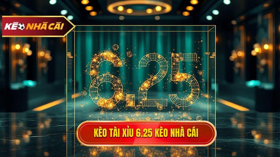 kèo tài xỉu 6.25 là gì