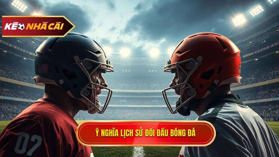 Lịch sử đối đầu 2 đội là gì và tại sao nó lại quan trọng?