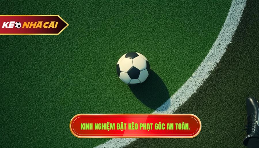 2. Kinh nghiệm đặt kèo phạt góc an toàn.